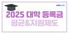 🪄2025 대학 등록금 평균부터 지원 제도까지 총정리!