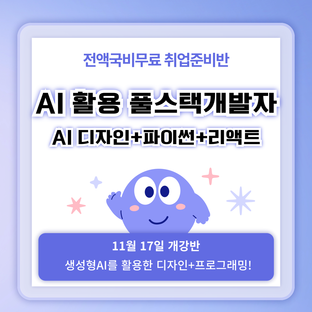 [전액국비무료] 생성형 AI활용한 디자인+프로그래밍! 풀스택 개발자 취업준비반 모집