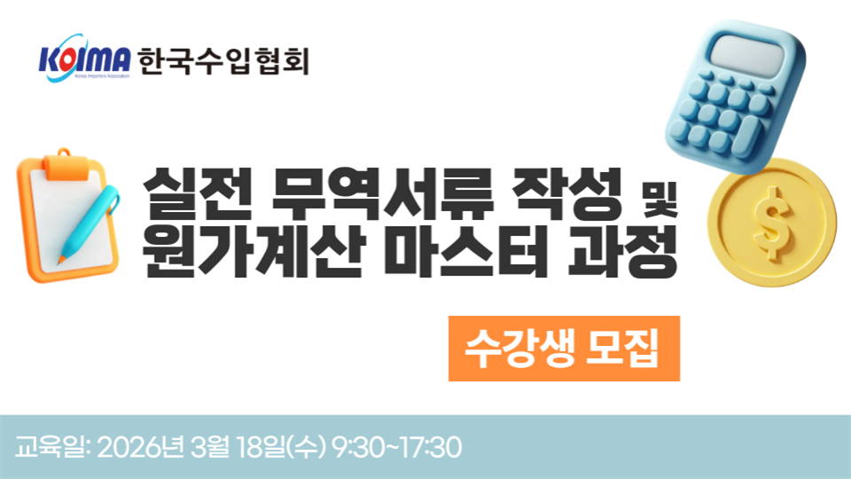 [한국수입협회] ★모집 마감 D-3★실전 무역서류 작성 및 원가계산 마스터 과정 교육 수강생 모집