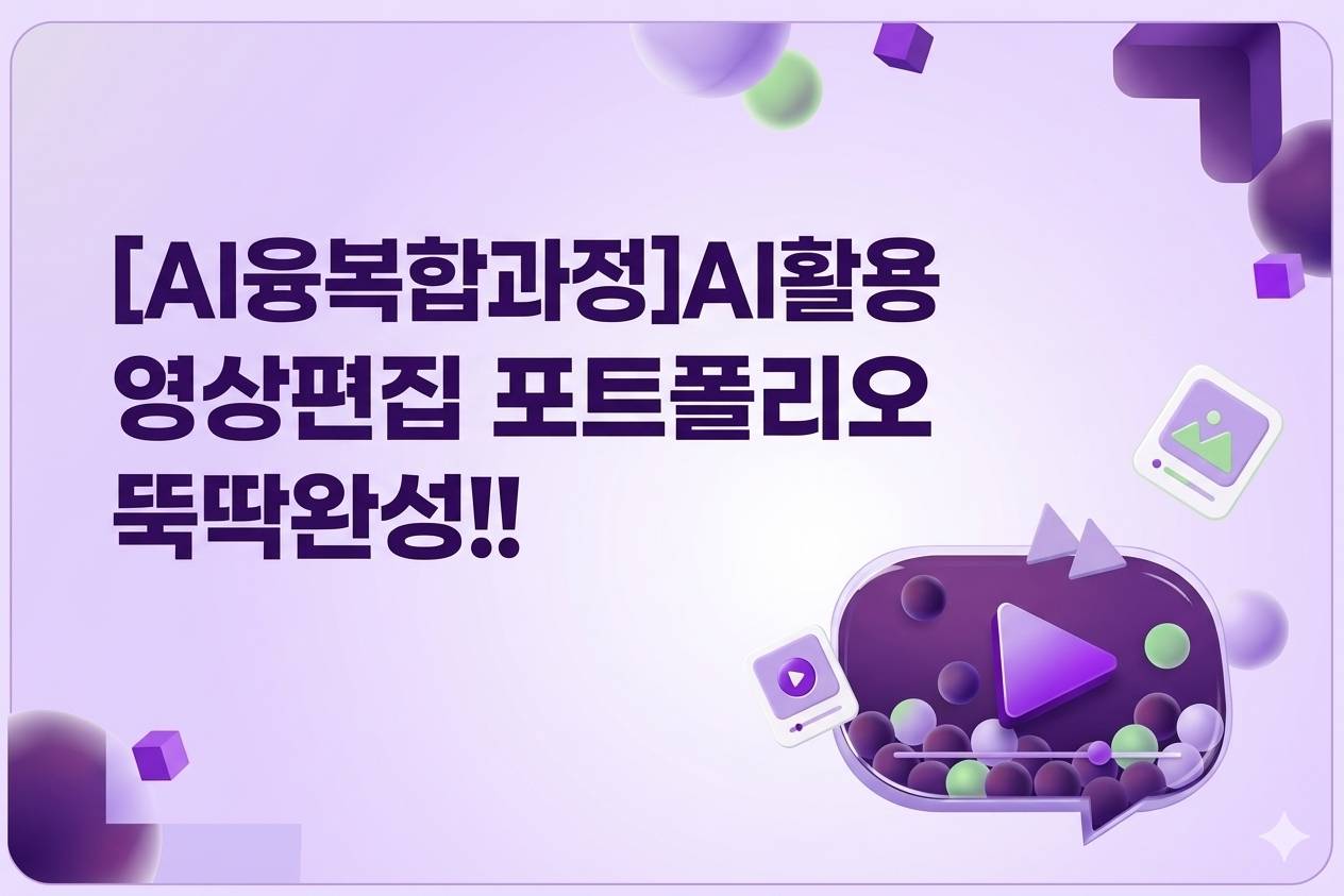 [AI융복합과정]AI활용 영상편집 포트폴리오 뚝딱완성!!