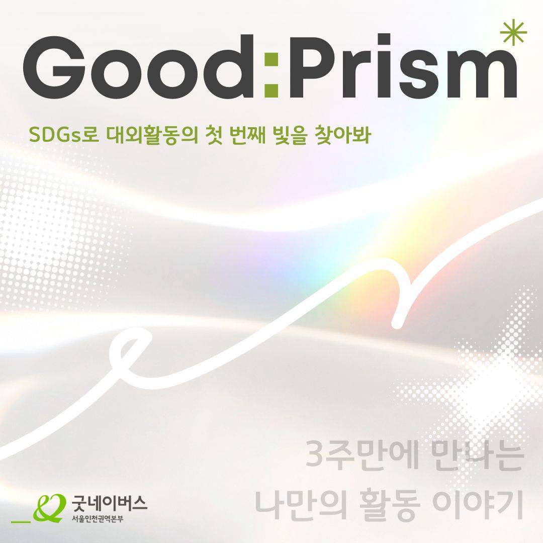 [굿네이버스] SDGs로 3주 만에 실천·기획·제작·홍보를 전부 경험하자! '굿프리즘 (Good:Prism)' 모집 (수료증 발급)
