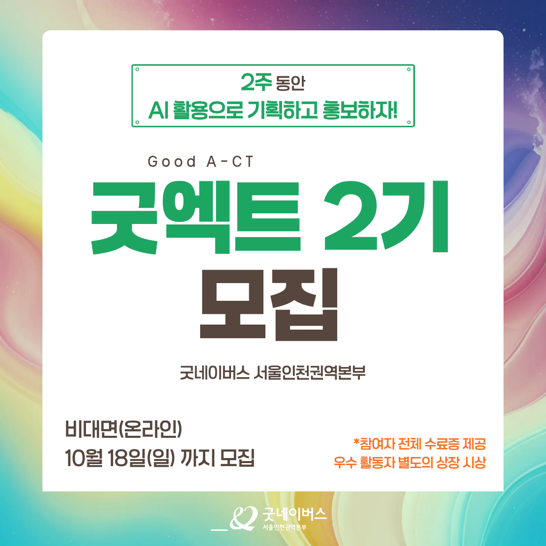 [굿네이버스] AI 활용으로 캠페인 기획/제작/홍보하자! '굿엑트(Good A-CT) 2기' 모집 (비대면/수료증)